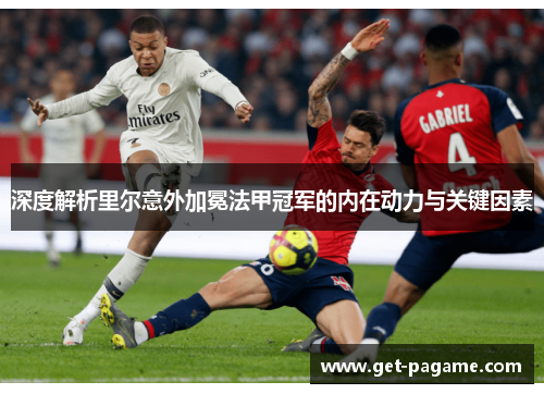 深度解析里尔意外加冕法甲冠军的内在动力与关键因素 深度解析里尔意外加冕法甲冠军的内在动力与关键因素