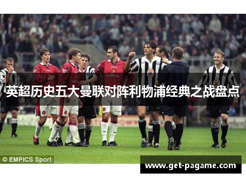 英超历史五大曼联对阵利物浦经典之战盘点